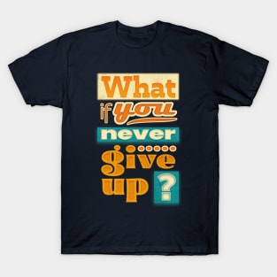 What if you never give up ? T-Shirt